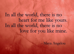 in all the world there is no heart for me like yours in all the world ...