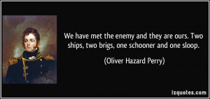 ... ships, two brigs, one schooner and one sloop. - Oliver Hazard Perry
