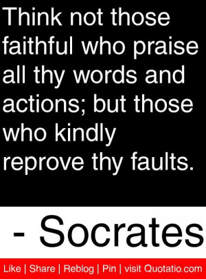 ... those who kindly reprove thy faults. - Socrates #quotes #quotations
