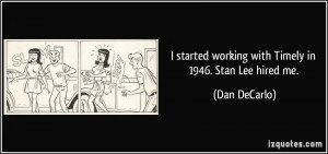 ... started working with Timely in 1946. Stan Lee hired me. - Dan DeCarlo