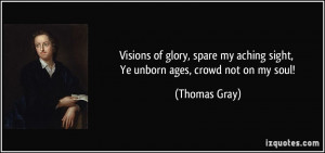 Visions of glory, spare my aching sight, Ye unborn ages, crowd not on ...