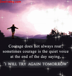 ... roar sometimes courage is the quiet voice at the end of the day saying