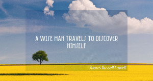 wise man travels to discover himself. ― James Russell Lowell