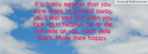 If a family member that you were close to passed away, you'll feel sad ...