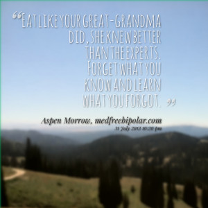 Quotes Picture: eat like your greatgrandma did, she knew better than ...