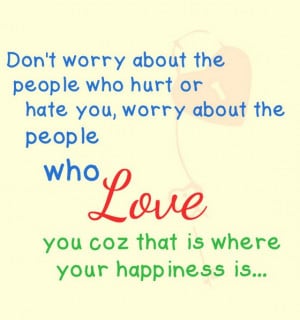 Dont worry about the people who hurt or hate