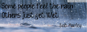 ... People Feel The Rain Others Just Get Wet - Bob Marley’s Rain Quote