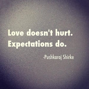 Love Doesn’t Hurt. Expectations Do ~ Love Quote