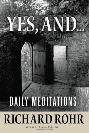 Yes, and...: Daily Meditations / Richard Rohr