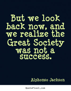 Alphonso Jackson Quotes But we look back now and we realize the