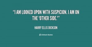 am looked upon with suspicion. I am on the 