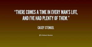 quote-Casey-Stengel-there-comes-a-time-in-every-mans-160731.png