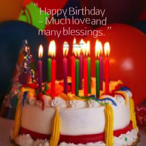 Quotes Picture: happy birthday ~ much love and many blessings