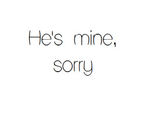 He's mine sorry | via Tumblr