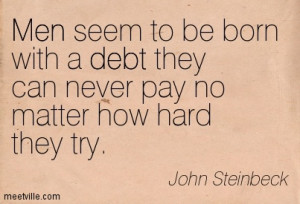 Men Seem To Be Born With A Debt They Can Never Pay No Matter How Hard ...