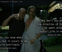 but it occurs to me that you're unkillable. | True Detective Quotes