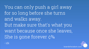... that's what you want because once she leaves, She is gone forever ¢¾