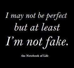 may not be perfect by at least I'm not fake. ~the Notebook of Life ...