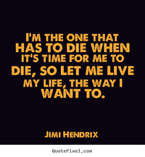 me live my life the way i want to jimi hendrix more life quotes ...
