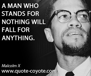 quotes - A man who stands for nothing will fall for anything.