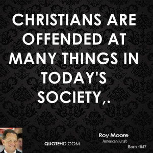 Christians are offended at many things in today's society,.