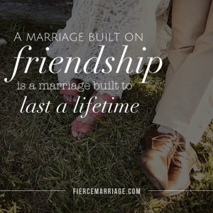 marriage built on friendship is a marriage built to last.