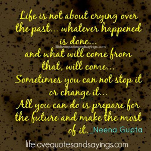 Life Is Not About Crying Over The Past.