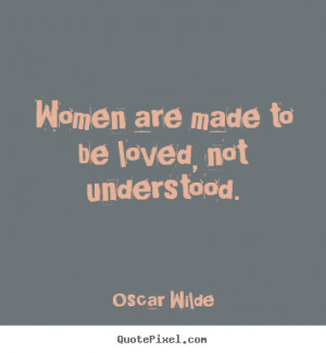 ... quotes - Women are made to be loved, not understood. - Love quote