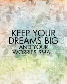 Keep your dreams big and your worries small #quotes #Inspirational www ...