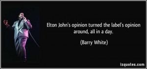 Elton John's opinion turned the label's opinion around, all in a day ...