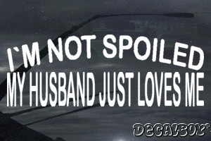 Im Not Spoiled My Husband Just Loves Me Vinyl Die-Cut Decal