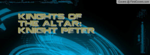 KiNgHtS oF tHe AlTaR: kNiGhT pEtEr Profile Facebook Covers