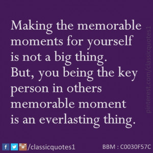 Classic quotes: Making the memorable moments for yourself is not a big ...