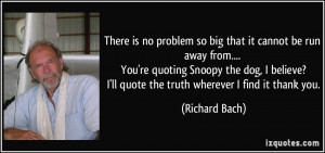 ... ll quote the truth wherever I find it thank you. - Richard Bach