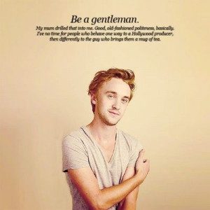 Be a gentleman. i love tom felton