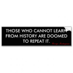 THOSE WHO CANNOT LEARN FROM HISTORY ARE DOOMED ... CAR BUMPER STICKER
