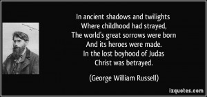 ... lost boyhood of Judas Christ was betrayed. - George William Russell