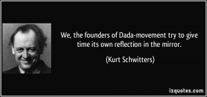 We, the founders of Dada-movement try to give time its own reflection ...