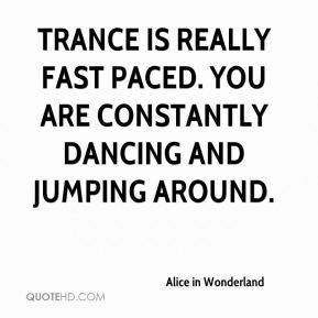 Trance is really fast paced. You are constantly dancing and jumping ...