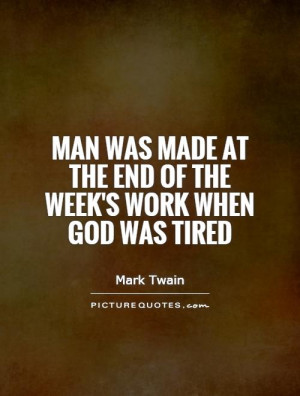 ... made at the end of the week's work when God was tired Picture Quote #1