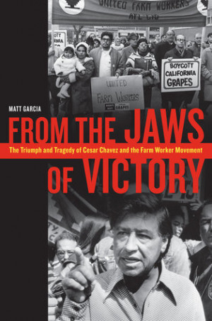 From the Jaws of Victory: The Triumph and Tragedy of Cesar Chavez and ...