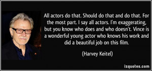 All actors do that. Should do that and do that. For the most part. I ...