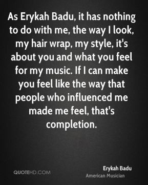 Erykah Badu - As Erykah Badu, it has nothing to do with me, the way I ...