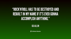Rock'n'roll has to be destroyed and rebuilt in my name if it's ever ...