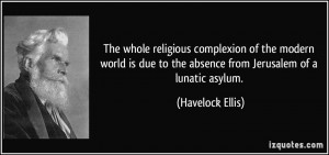 ... to the absence from Jerusalem of a lunatic asylum. - Havelock Ellis