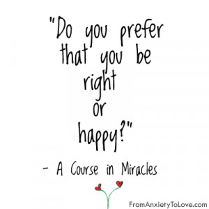 Do you prefer that you be right or happy? A Course in Miracles quotes