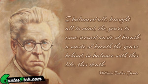 Balanced All Quote by William Butler Yeats @ Quotespick.com