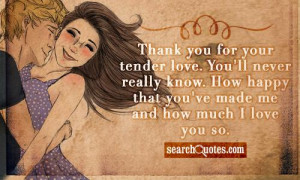 Thank you for your tender love. You'll never really know. How happy ...