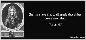 ... an eye that could speak, though her tongue were silent. - Aaron Hill