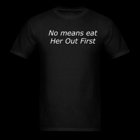 No means eat her out first mens tee ~ 0